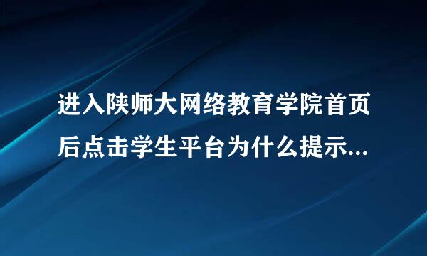 进入陕师大网络教育学院首页后点击学生平台为什么提示您未被授权查看该页 请大家帮帮忙，谢谢!