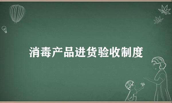 消毒产品进货验收制度