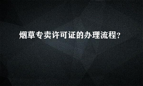 烟草专卖许可证的办理流程？