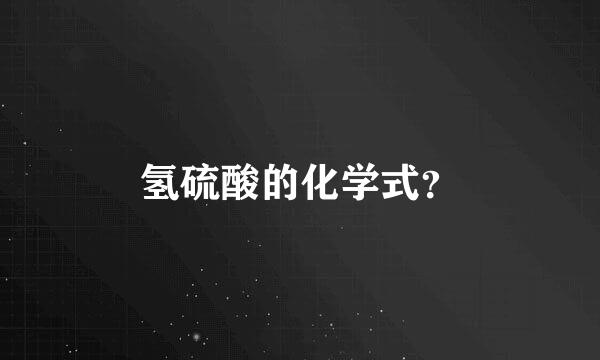 氢硫酸的化学式？