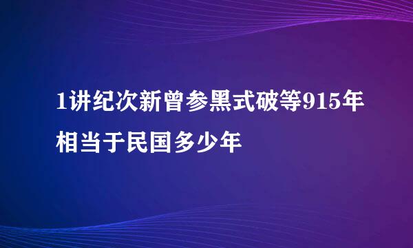 1讲纪次新曾参黑式破等915年相当于民国多少年