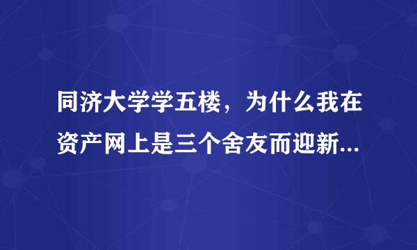 同济大学学五楼，为什么我在资产网上是三个舍友而迎新网上是五个舍友？学五楼到底几个人一间宿舍？