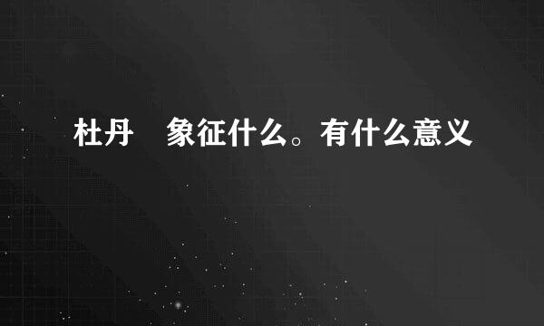 杜丹 象征什么。有什么意义