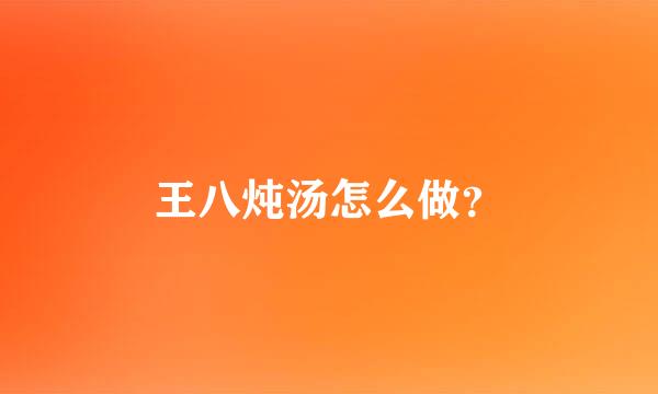 王八炖汤怎么做？