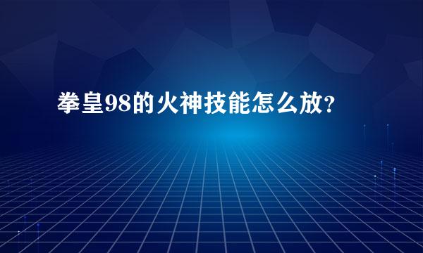 拳皇98的火神技能怎么放？