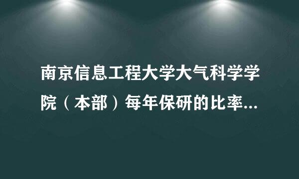 南京信息工程大学大气科学学院（本部）每年保研的比率是多少？想保研的话要达到哪些标准？