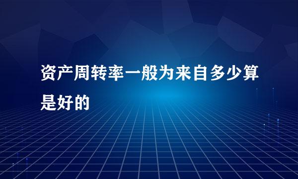 资产周转率一般为来自多少算是好的