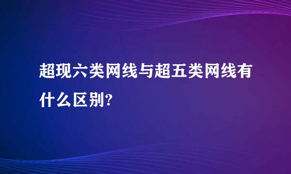 超现六类网线与超五类网线有什么区别?