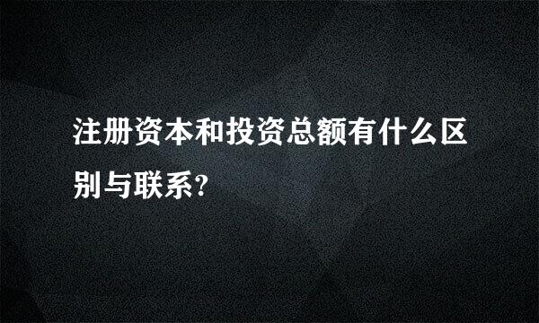 注册资本和投资总额有什么区别与联系?