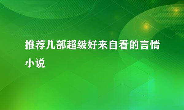 推荐几部超级好来自看的言情小说