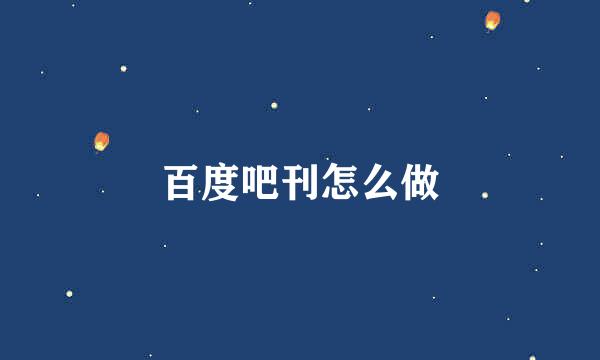 百度吧刊怎么做