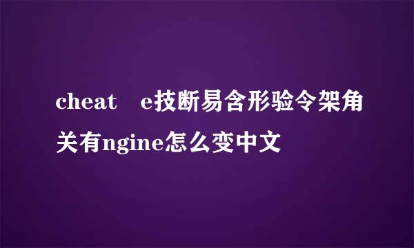 cheat e技断易含形验令架角关有ngine怎么变中文