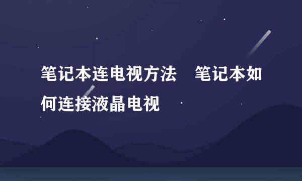 笔记本连电视方法 笔记本如何连接液晶电视