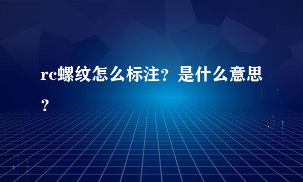 rc螺纹怎么标注？是什么意思？