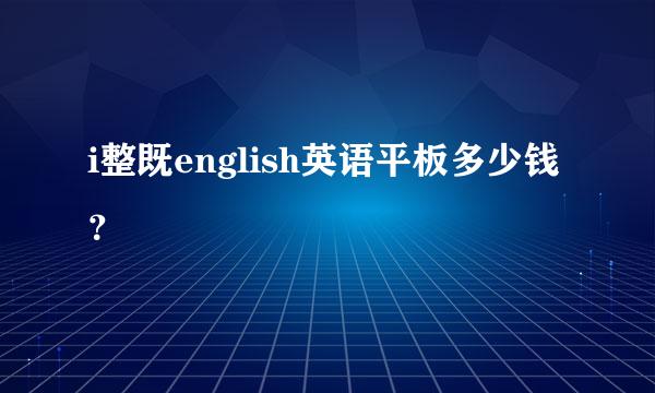 i整既english英语平板多少钱？