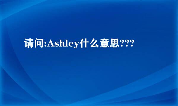 请问:Ashley什么意思???