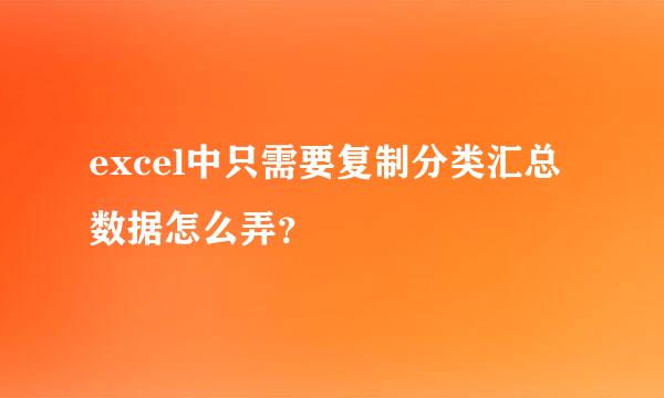 excel中只需要复制分类汇总数据怎么弄？