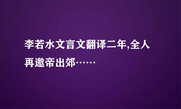 李若水文言文翻译二年,全人再邀帝出郊……