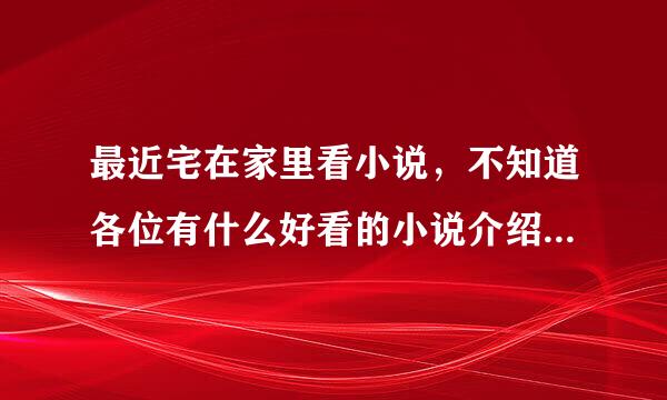 最近宅在家里看小说，不知道各位有什么好看的小说介绍介绍，最好是穿越的！