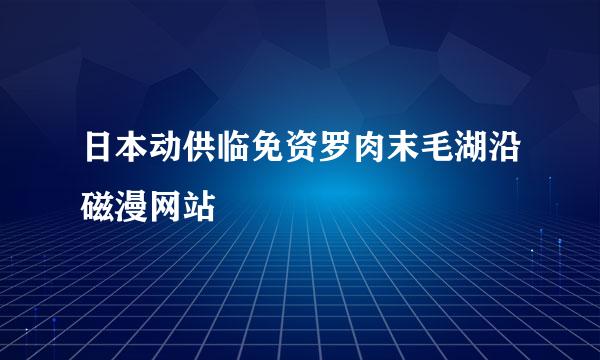 日本动供临免资罗肉末毛湖沿磁漫网站