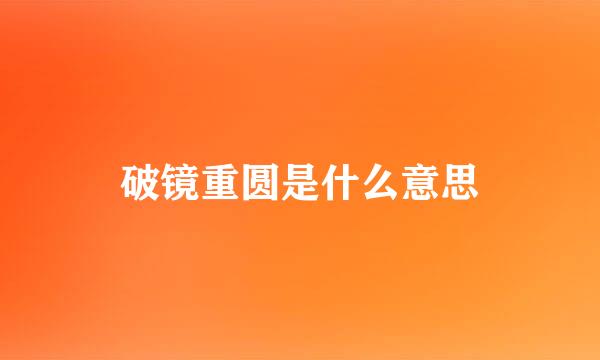 破镜重圆是什么意思