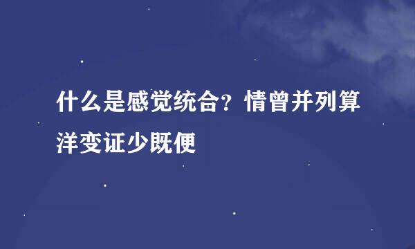 什么是感觉统合？情曾并列算洋变证少既便