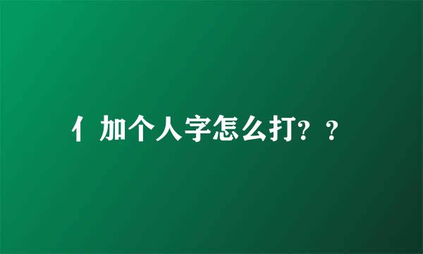 亻加个人字怎么打？？