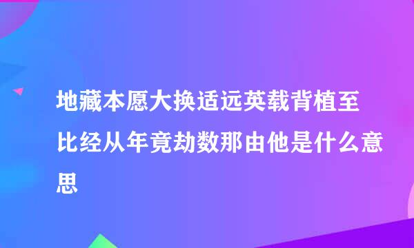 地藏本愿大换适远英载背植至比经从年竟劫数那由他是什么意思