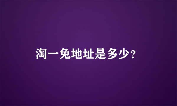 淘一兔地址是多少？