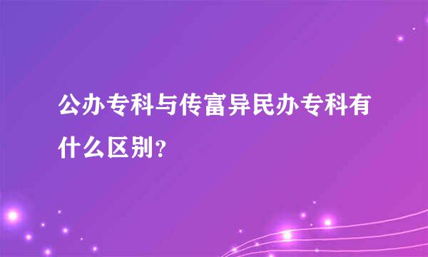 公办专科与传富异民办专科有什么区别？