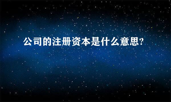 公司的注册资本是什么意思?