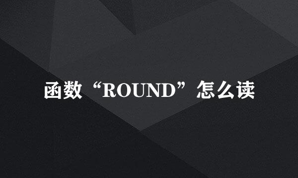 函数“ROUND”怎么读