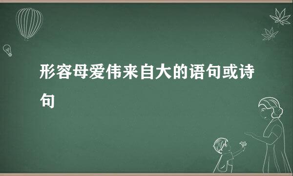 形容母爱伟来自大的语句或诗句