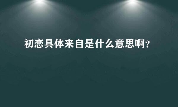 初恋具体来自是什么意思啊？