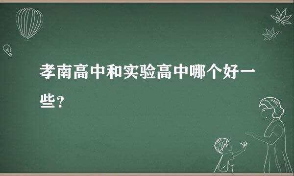 孝南高中和实验高中哪个好一些？