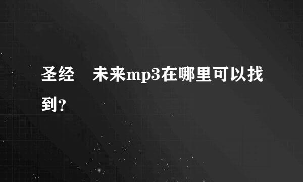 圣经 未来mp3在哪里可以找到？