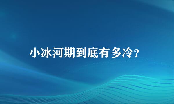 小冰河期到底有多冷？