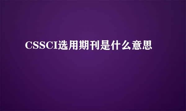 CSSCI选用期刊是什么意思