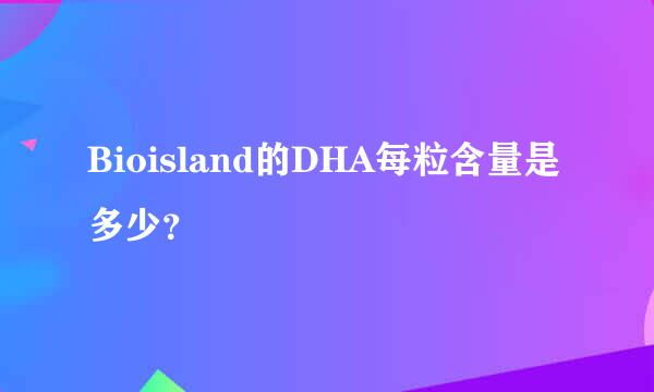 Bioisland的DHA每粒含量是多少？