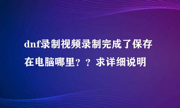 dnf录制视频录制完成了保存在电脑哪里？？求详细说明