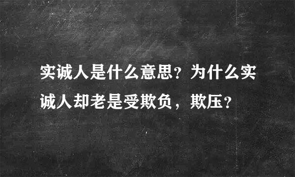 实诚人是什么意思？为什么实诚人却老是受欺负，欺压？