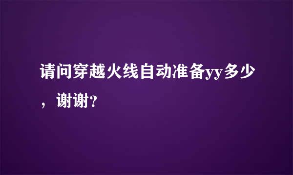 请问穿越火线自动准备yy多少，谢谢？