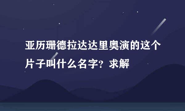 亚历珊德拉达达里奥演的这个片子叫什么名字？求解