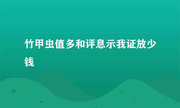 竹甲虫值多和评息示我证放少钱