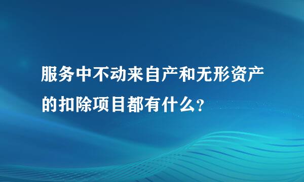 服务中不动来自产和无形资产的扣除项目都有什么？