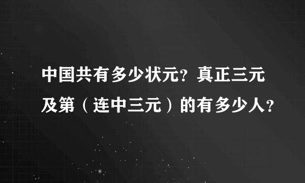 中国共有多少状元？真正三元及第（连中三元）的有多少人？