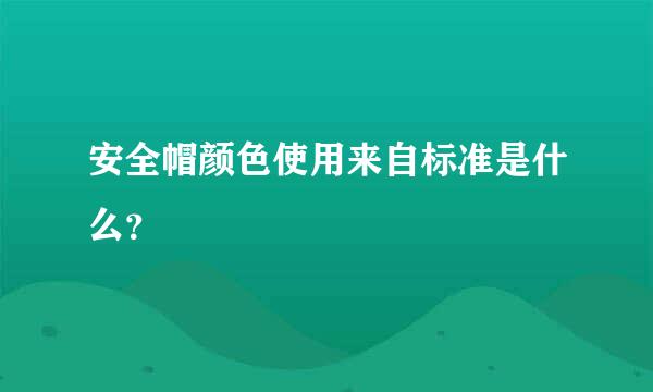 安全帽颜色使用来自标准是什么？