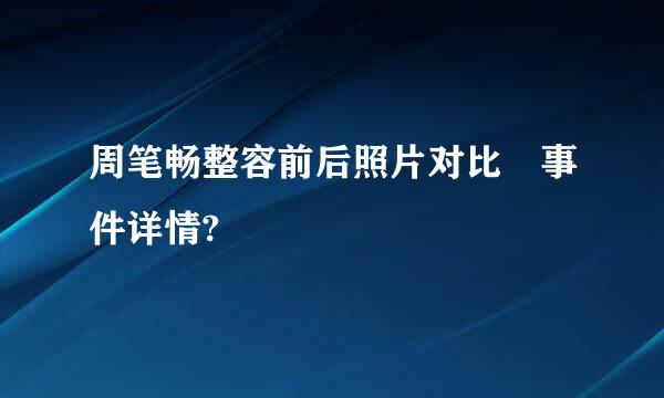 周笔畅整容前后照片对比 事件详情?