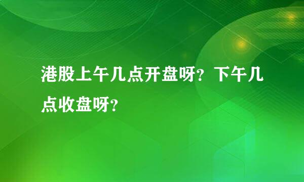 港股上午几点开盘呀？下午几点收盘呀？