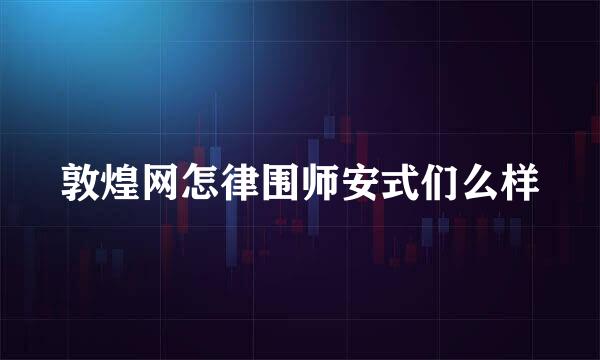 敦煌网怎律围师安式们么样